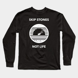 Skip Stones Not Life Stone Skipping Skimming Long Sleeve T-Shirt